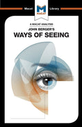 An Analysis of John Bergers Ways of Seeing (The Macat Library)
