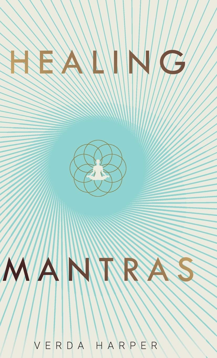 Healing Mantras: A positive way to remove stress, exhaustion and anxiety by reconnecting with yourself and calming your mind. (M