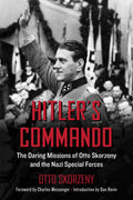 Hitlers Commando: The Daring Missions of Otto Skorzeny and the Nazi Special Forces