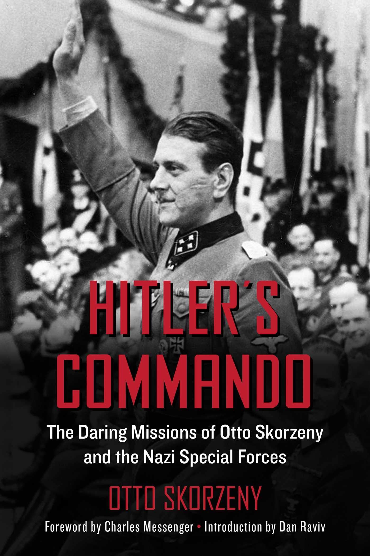 Hitlers Commando: The Daring Missions of Otto Skorzeny and the Nazi Special Forces