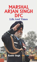 Marshal Arjan Singh DFC Life and Times  (Marshal of the Indian Air Force) Biography of Marshal Arjan Singh in English