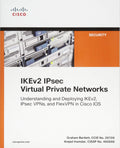IKEv2 IPsec Virtual Private Networks: Understanding and Deploying IKEv2, IPsec VPNs, and FlexVPN in Cisco IOS (Networking Techno