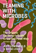 Teaming with Microbes: The Organic Gardeners Guide to the Soil Food Web, Revised Edition