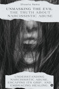 Unmasking The Evil: The Truth About Narcissistic Abuse