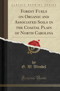Forest Fuels on Organic and Associated Soils in the Coastal Plain of North Carolina (Classic Reprint)