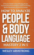How To Analyze People & Body Language Mastery 2 in 1: A Practical Guide To Speed Reading People, Increasing Emotional Intelligen