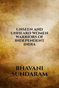 UNSEEN AND UNHEARD WOMEN WARRIORS OF INDEPENDENT INDIA
