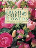 The Ultimate Book of Fresh & Dried Flowers: A Complete Guide To Floral Arranging