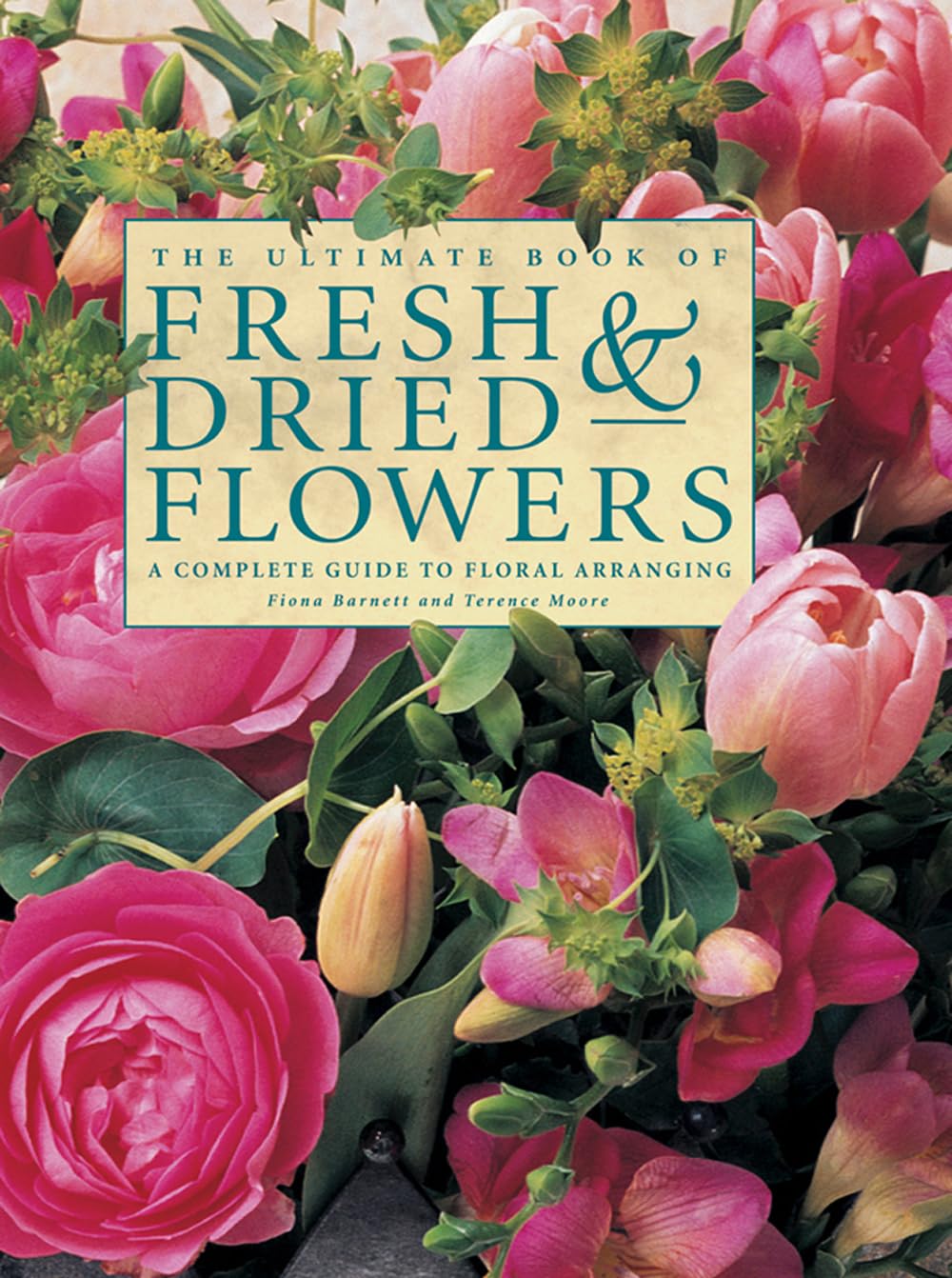 The Ultimate Book of Fresh & Dried Flowers: A Complete Guide To Floral Arranging