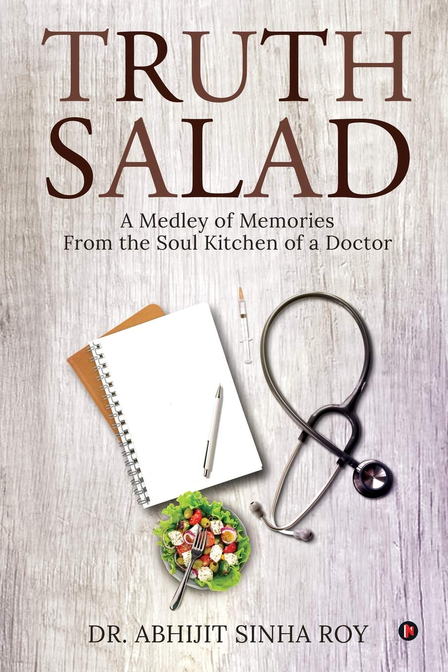 Truth Salad : A Medley Of Memories From The Soul Kitchen Of A Doctor