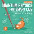 Quantum Physics for Smart Kids: A Little Scientists Guide to Atoms, Molecules, Matter, and More (4) (Future Geniuses)