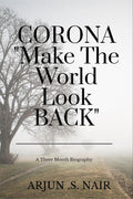 CORONA Make The World Look Back : A THREE MONTH BIOGRAPHY