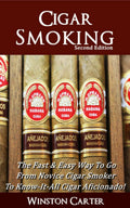 Cigar Smoking: The Fast & Easy Way To Go From Novice Cigar Smoker To KnowItAll Cigar Aficionado! UPDATED SECOND EDITION