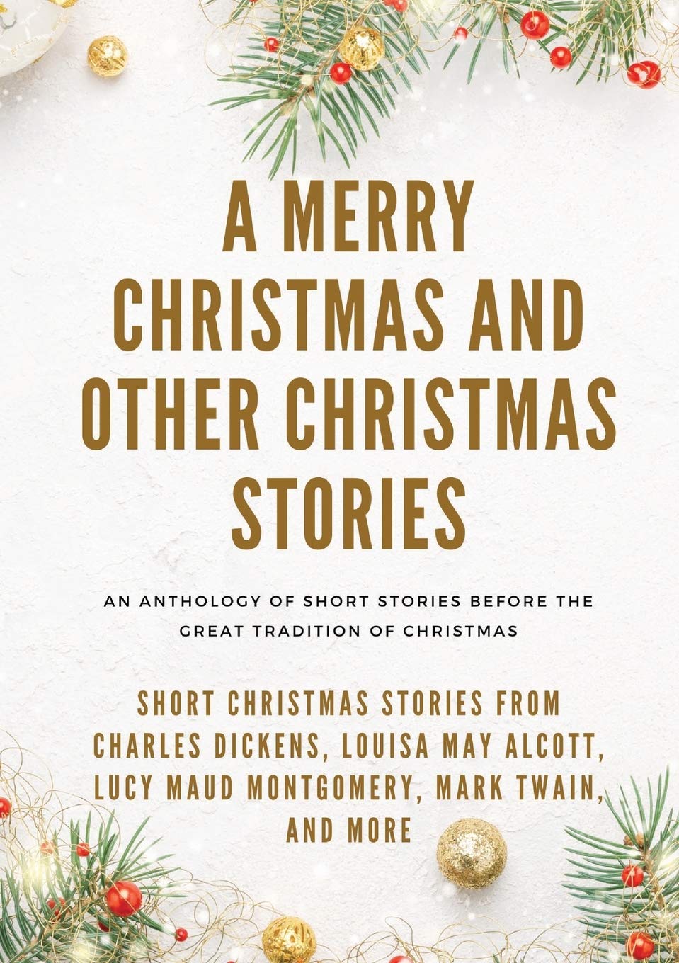 A Merry Christmas and Other Christmas Stories: Short Christmas Stories from Charles Dickens, Louisa May Alcott, Lucy Maud Montgo