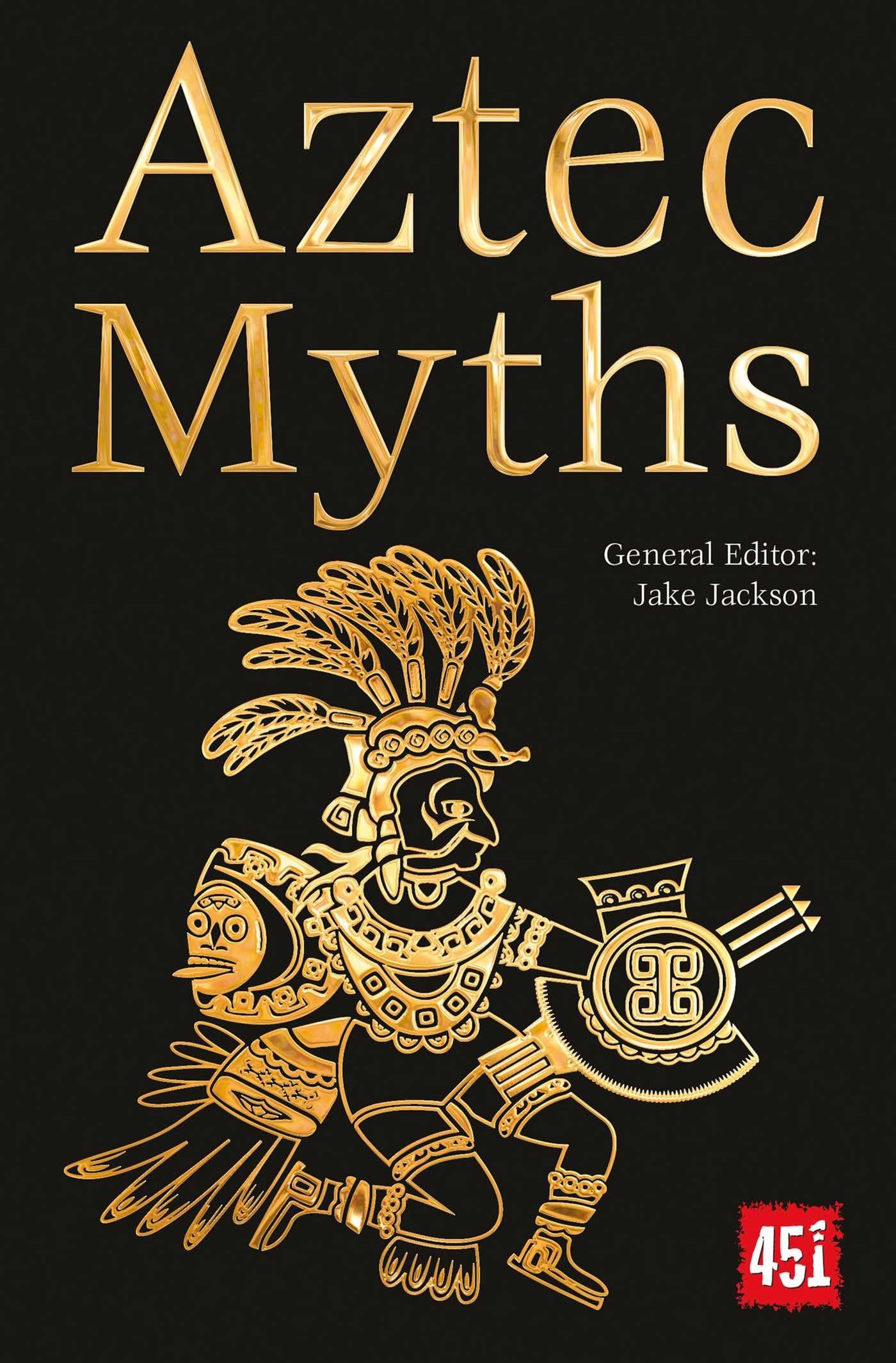 Aztec Myths (The Worlds Greatest Myths and Legends)