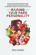 Raising Your Rare Personality : Discover Your Personality and What Makes You Rare. Learn How You Relate and Contrast Yourself to