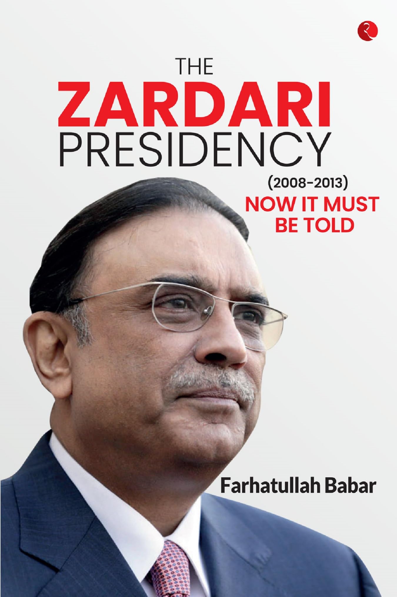 The Zardari Presidency (20082013): Now It Must Be Told