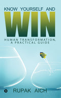 Know Yourself and Win : Human Transformation, a Practical Guide