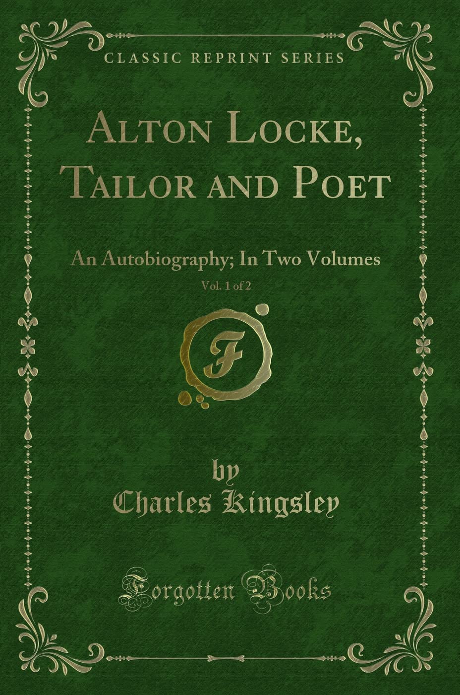 Alton Locke, Tailor And Poet, Vol. 1 Of 2: An Autobiography; In Two Volumes (Classic Reprint)