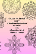 Colour Your Inner Light: A Mandala Colouring Book for Adults with Affirmations & SelfDiscovery Prompts