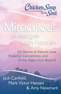 Chicken Soup for the Soul: Miraculous Messages from Heaven: 101 Stories of Eternal Love, Powerful Connections, and Divine Signs 