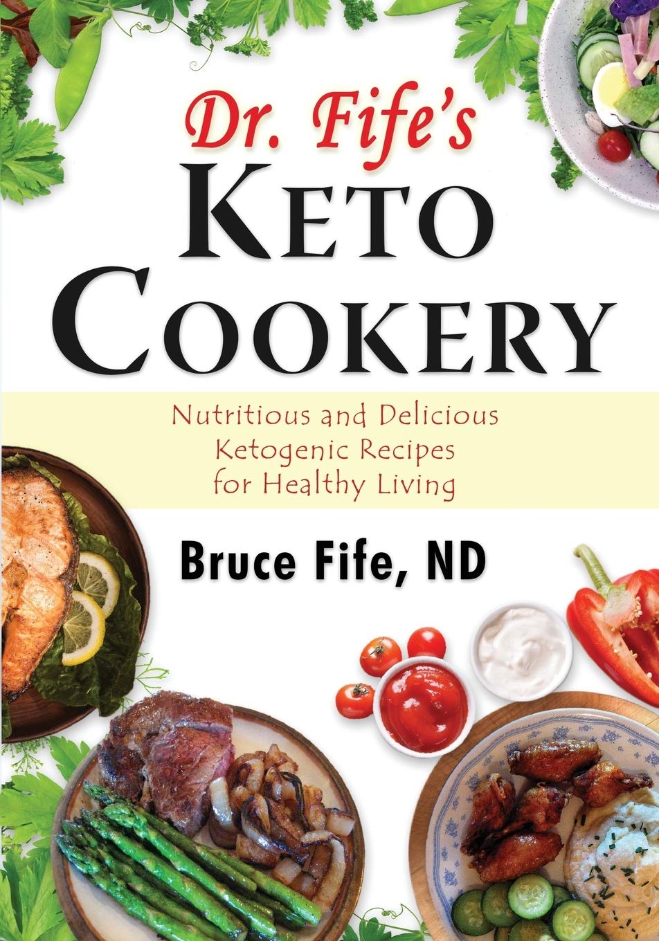 Dr. Fifes Keto Cookery: Nutritious and Delicious Ketogenic Recipes for Healthy Living