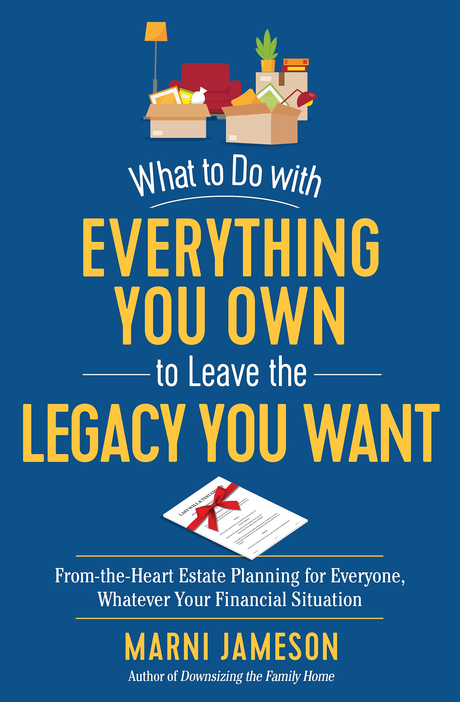 What to Do with Everything You Own to Leave the Legacy You Want: FromtheHeart Estate Planning for Everyone, Whatever Your Fina