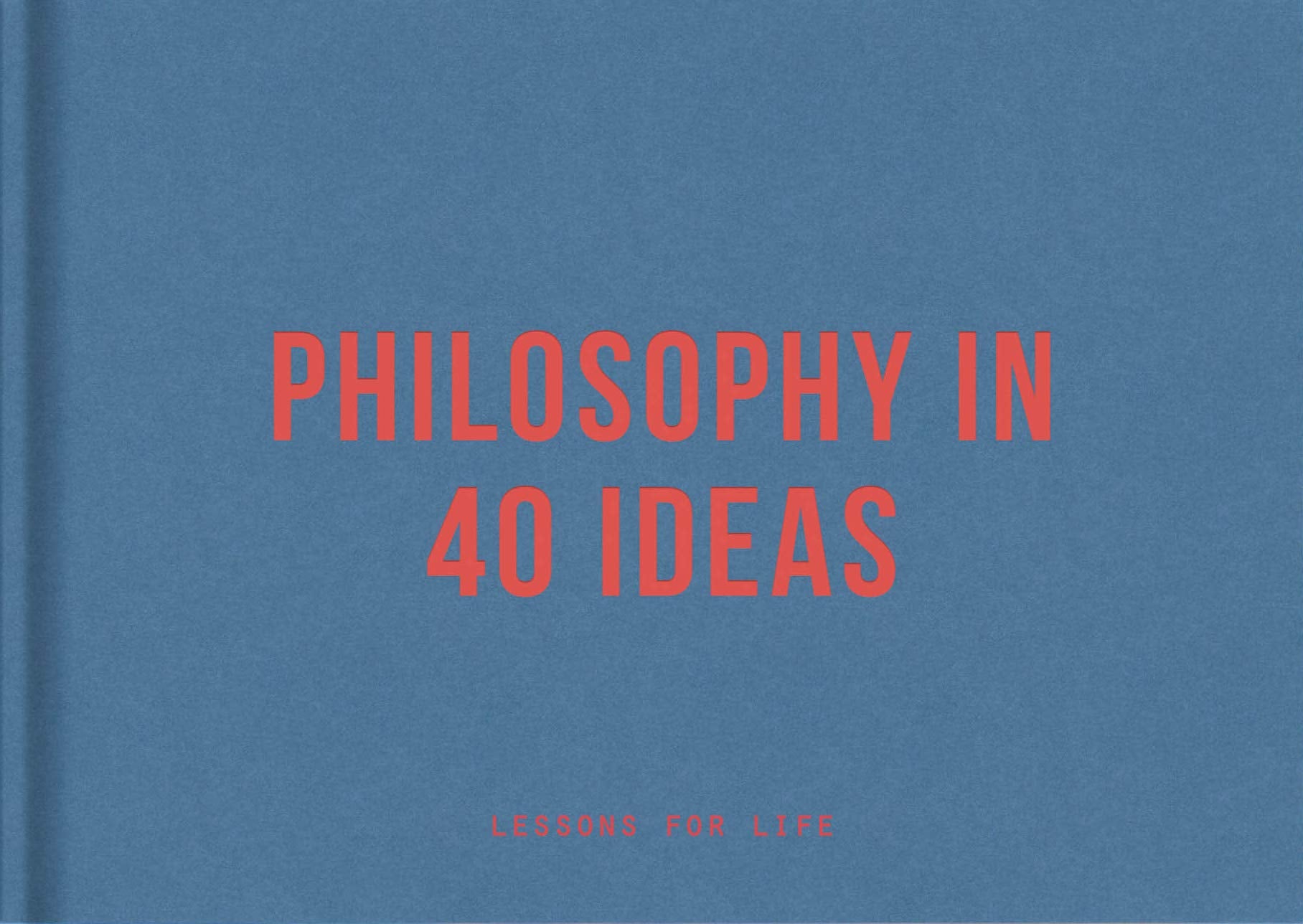 Philosophy in 40 Ideas: Lessons for life