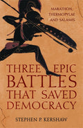 THREE BATTLES THAT SAVED DEMOCRACY: Marathon, Thermopylae and Salamis