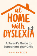At Home with Dyslexia: A Parents Guide to Supporting Your Child