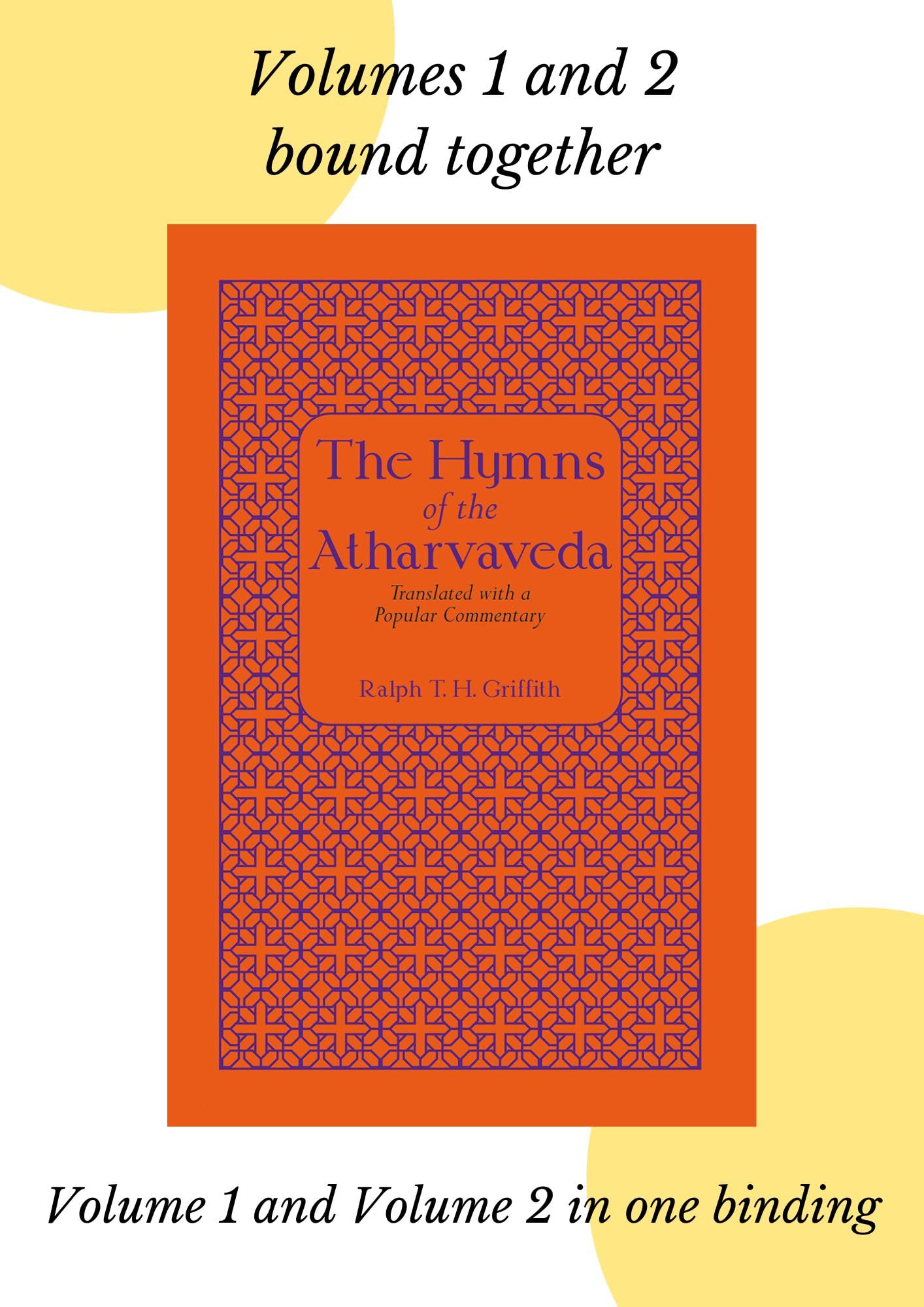 The Hymns Of The Atharvaveda: Translated With A Popular Commentary | Volumes 1 And 2 Bound Together | Ralph T. H. Griffith | Vol