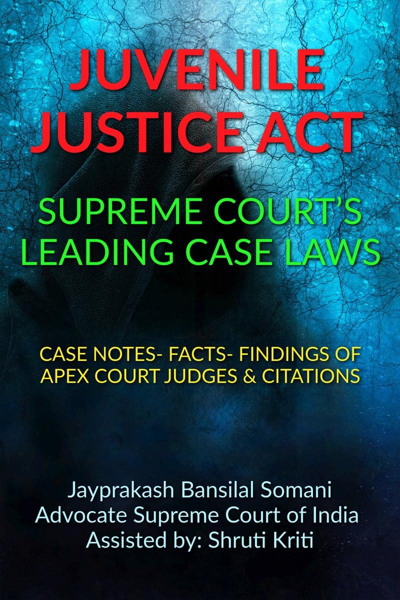 JUVENILE JUSTICE ACT SUPREME COURTS LEADING CASE LAWS : CASE NOTES FACTS FINDINGS OF APEX COURT JUDGES & CITATIONS