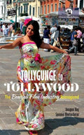 TOLLYGUNGE TO TOLLYWOOD: THE BENGALI FILM INDUSTRY REIMAGINED