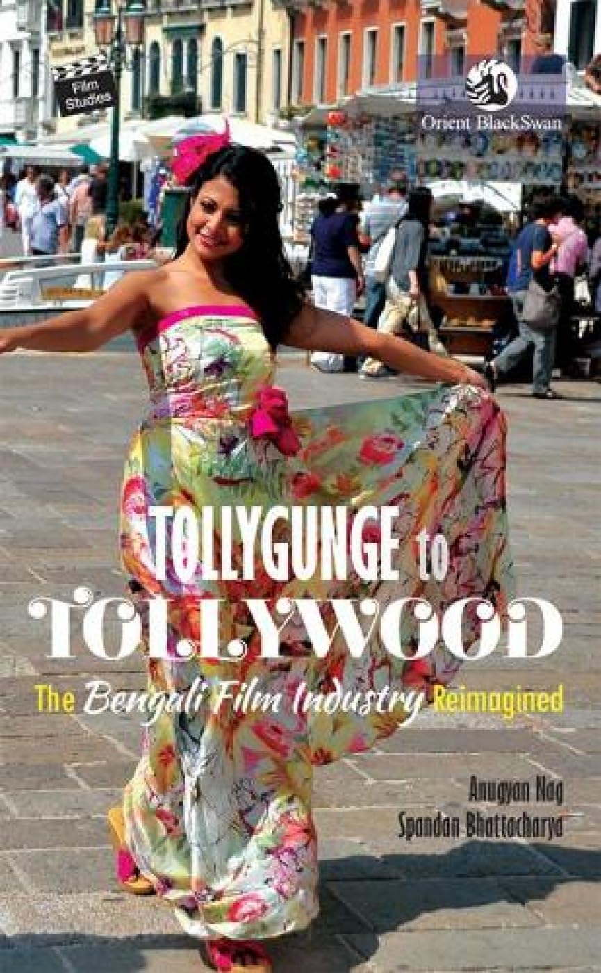 TOLLYGUNGE TO TOLLYWOOD: THE BENGALI FILM INDUSTRY REIMAGINED