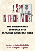 A Spy in Their Midst: The World War II Struggle of a JapaneseAmerican Hero