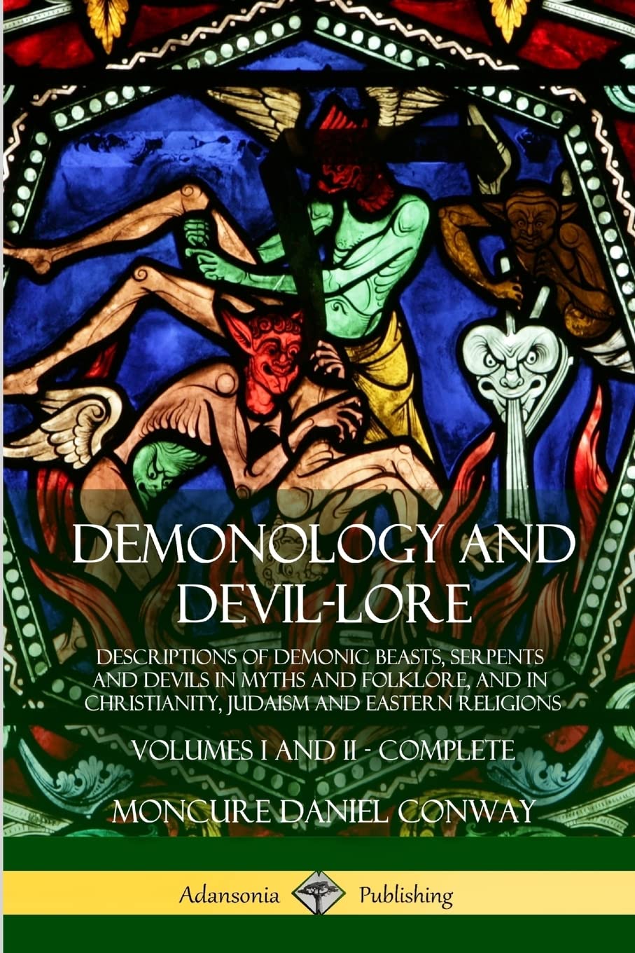 Demonology and Devillore: Descriptions of Demonic Beasts, Serpents and Devils in Myths and Folklore, and in Christianity, Judai