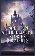 Once Upon a TimeBedtime Stories For Adults: Relaxing Sleep Stories For Every Day Guided Meditation. A Mindfulness Guide For Beg
