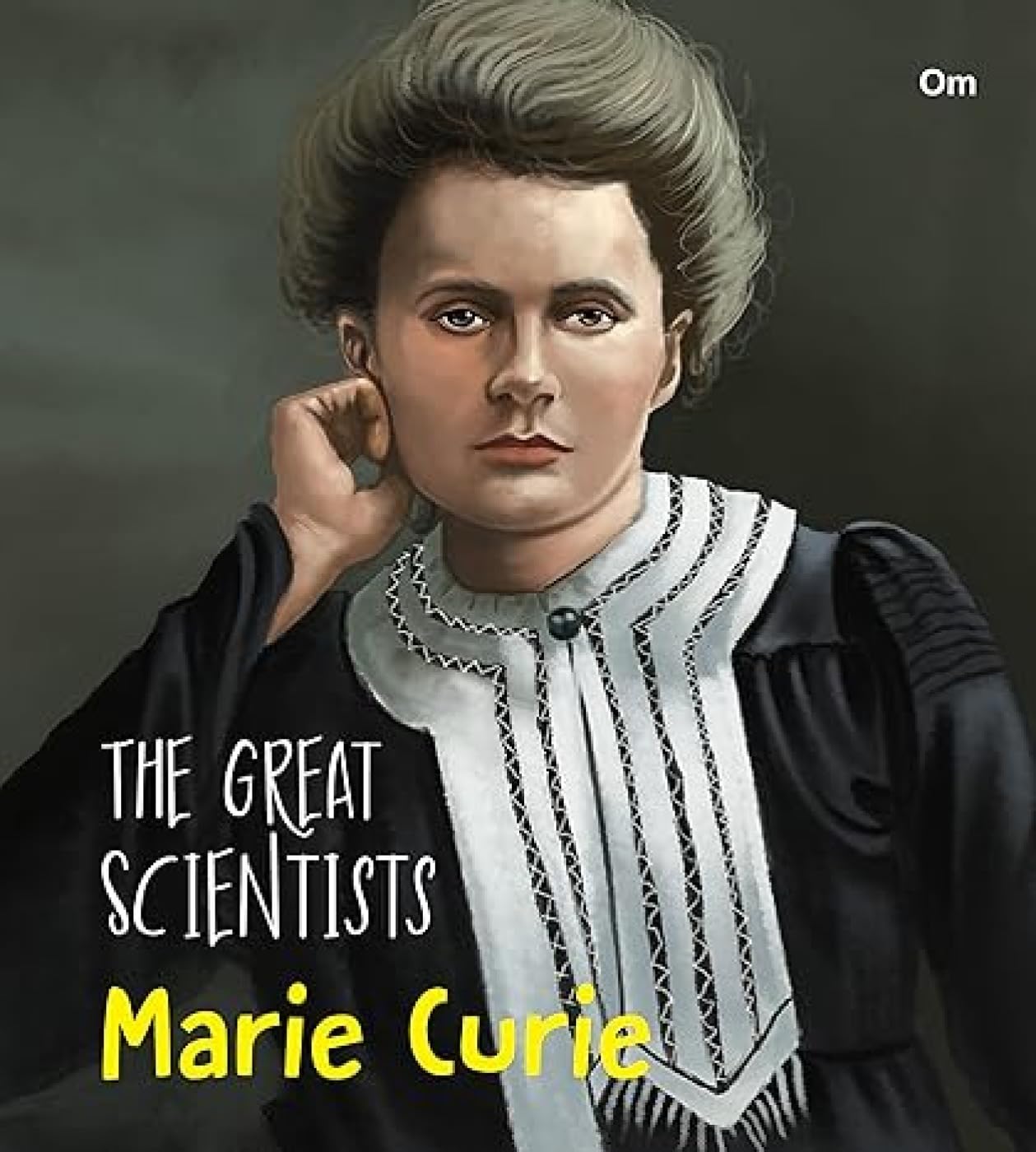 The Great Scientists Marie Curie (Inspiring biography of the Worlds Brightest Scientific Minds)