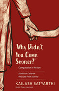 Why DidnT You Come Sooner? Compassion In Action: Stories Of Children Rescued From Slavery