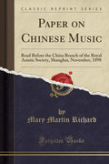 Paper on Chinese Music: Read Before the China Branch of the Royal Asiatic Society, Shanghai, November, 1898 (Classic Reprint)