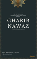 Gharib Nawaz: Life and Teachings of Gharib Nawaz also known as Khwaja Moinuddin Chishty