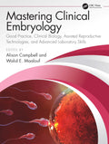 Mastering Clinical Embryology: Good Practice, Clinical Biology, Assisted Reproductive Technologies, And Advanced Laboratory Skil