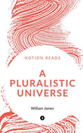 A Pluralistic Universe : Hibbert Lectures At Manchester College On The Present Situation In Philosophy