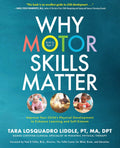 Why Motor Skills Matter: Improve Your Childs Physical Development to Enhance Learning and SelfEsteem