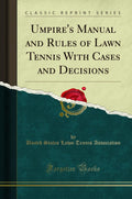 UmpireS Manual And Rules Of Lawn Tennis With Cases And Decisions (Classic Reprint)