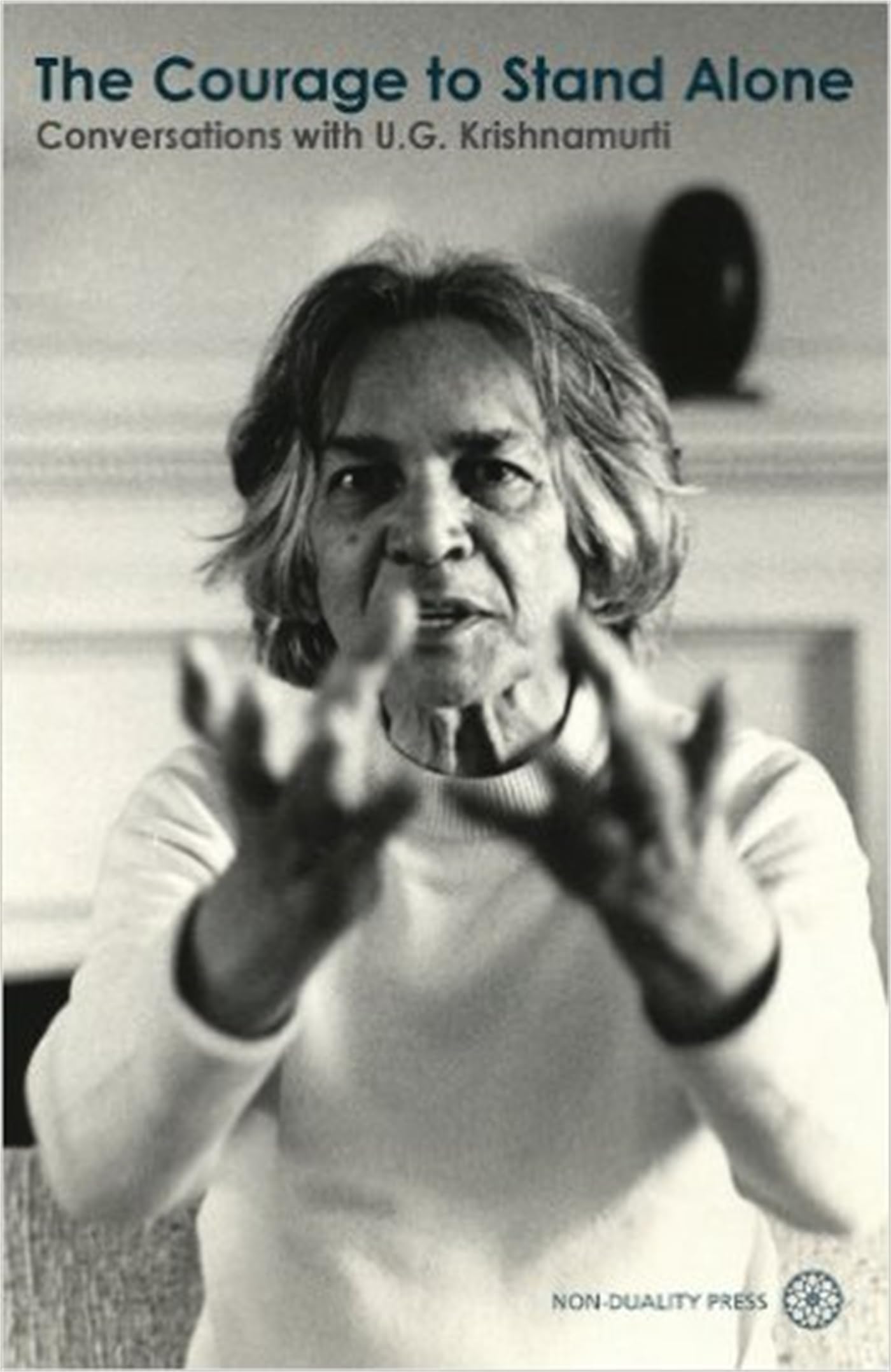 The Courage To Stand Alone: Conversations With U.G. Krishnamurti
