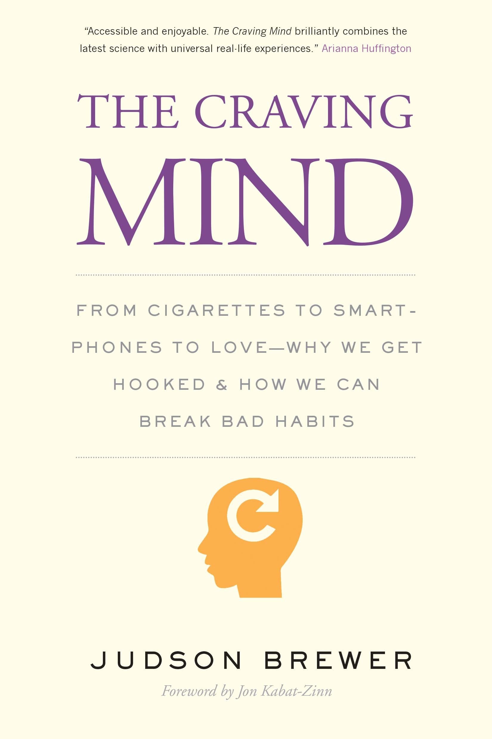 The Craving Mind: From Cigarettes to Smartphones to Love  Why We Get Hooked and How We Can Break Bad Habits