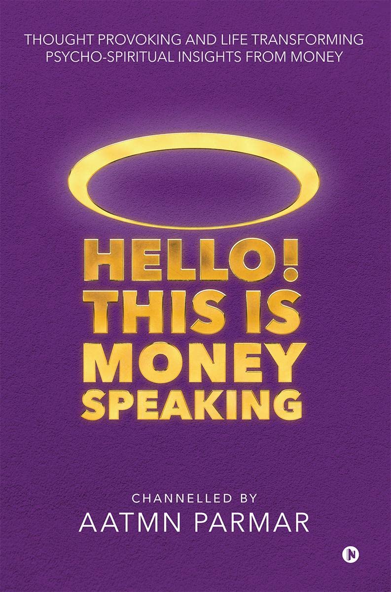 Hello! This Is Money Speaking : Thought Provoking And Life Transforming PsychoSpiritual Insights From Money
