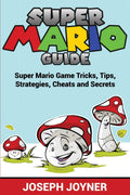 Super Mario Guide: Super Mario Game Tricks, Tips, Strategies, Cheats And Secrets
