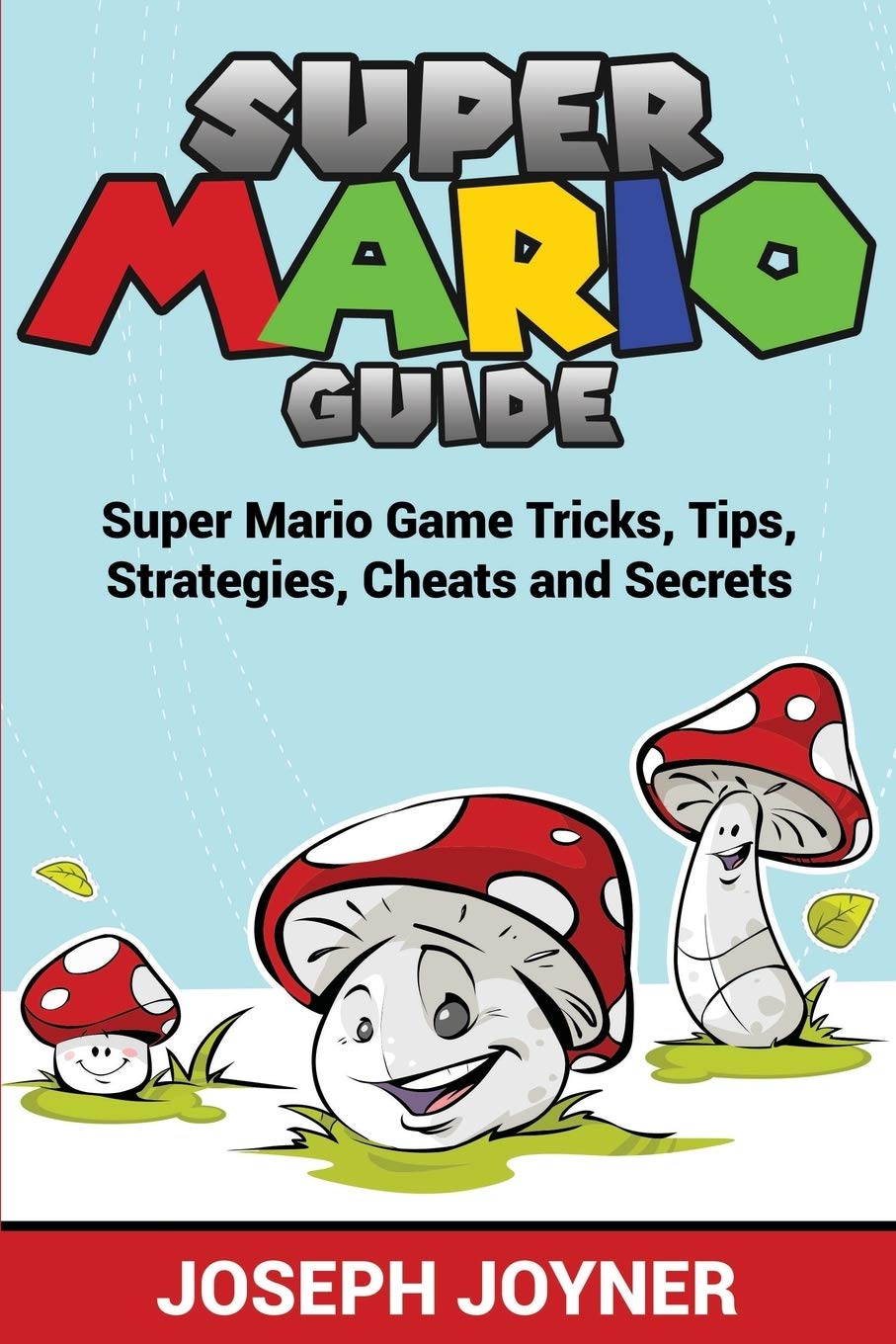 Super Mario Guide: Super Mario Game Tricks, Tips, Strategies, Cheats And Secrets